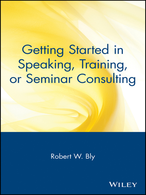 Title details for Getting Started in Speaking, Training, or Seminar Consulting by Robert W. Bly - Available